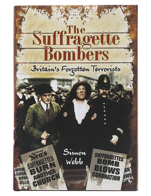 The Suffragette Bombers: Britain's Forgotten Terrorists - Webb, Simon - Historiakirjat - 10105494131 - 0
