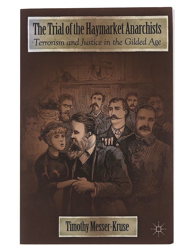 The Trial of the Haymarket Anarchists: Terrorism and Justice in the Gilded Age - Timothy Messer-Kruse - Historiakirjat - 10105494188 - 0