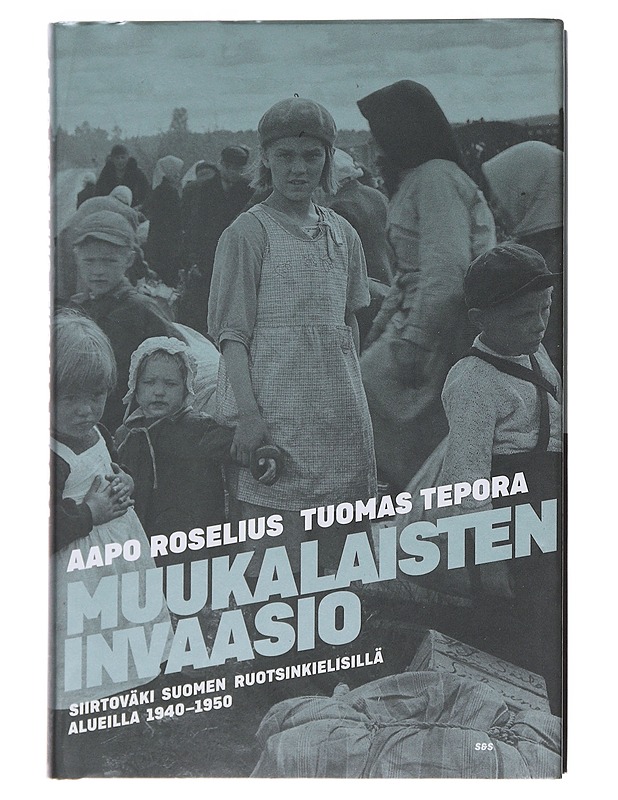 Muukalaisten invaasio : siirtoväki Suomen ruotsinkielisillä alueilla 1940-1950 - Roselius, Aapo - Historiakirjat - 10105494426 - 0