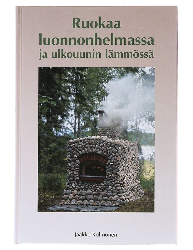 Ruokaa luonnonhelmassa ja ulkouunin lämmössä - Kolmonen, Jaakko - Tietokirjat ja oppaat - 10105495781 - 0
