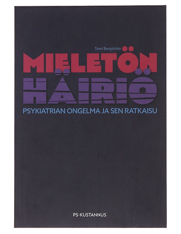 Mieletön häiriö : psykiatrian ongelma ja sen ratkaisu - Tomi Bergström - Tietokirjat ja oppaat - 10105495873 - 0