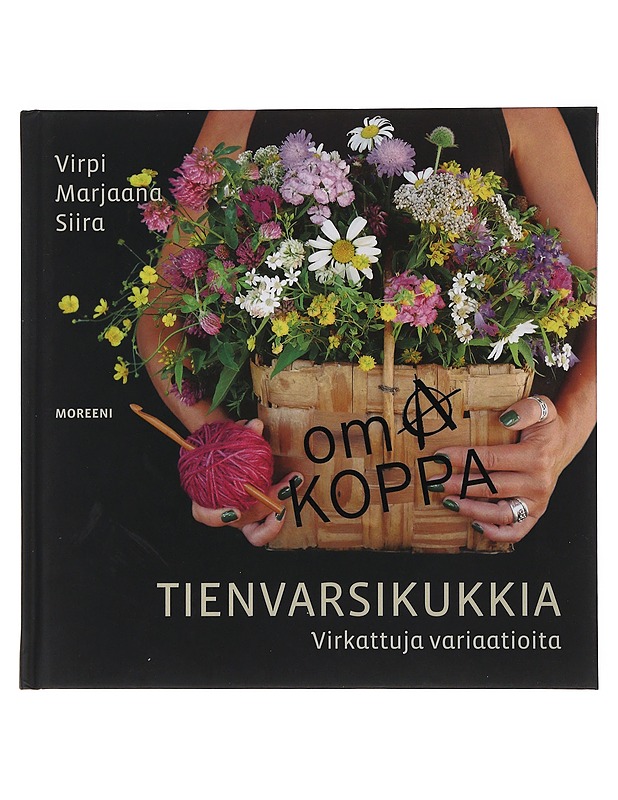 Oma koppa / tienvarsikukkia : virkattuja variaatioita - Siira, Virpi Marjaana - Tietokirjat ja oppaat - 10105495888 - 0