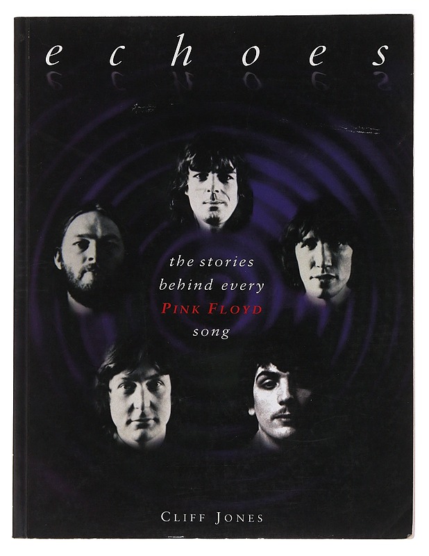 Echoes : The stories behind every Pink Floyd song - Jones, Cliff - Musiikki- ja elokuvakirjat - 10105495987 - 0