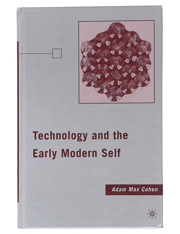 Technology and the Early Modern Self - Adam Max Cohen - Historiakirjat - 10105496088 - 0