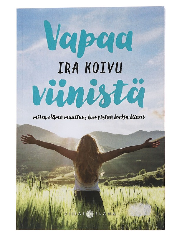 Vapaa viinistä : miten elämä muuttuu, kun pistää korkin kiinni - Ira Koivu - Elämäkerrat ja muistelmat - 10105496447 - 0