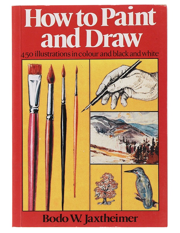 How to Paint and Draw - Jaxtgeimer, Bodo W. - Harrastekirjat - 10105497482 - 0