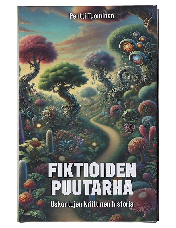 Fiktioiden puutarha : uskontojen kriittinen historia - Tuominen, Pentti - Kirja lahjaksi - 10105497547 - 0