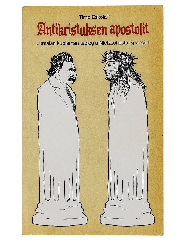 Antikristuksen apostolit : Jumalan kuoleman teologia Nietzschestä Spongiin - Timo Eskola - Tietokirjat ja oppaat - 10105498029 - 0