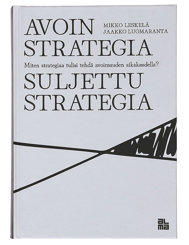 Avoin strategia, suljettu strategia : miten strategiaa tulisi tehdä avoimuuden aikakaudella? - Leskelä, Mikko - Tietokirjat ja oppaat - 10105498046 - 0