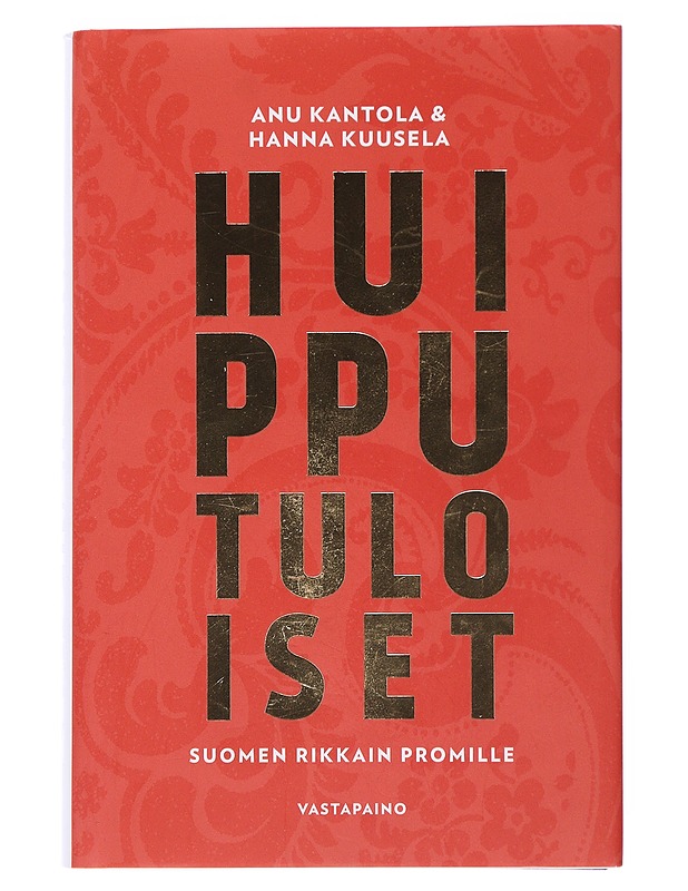Huipputuloiset : Suomen rikkain promille - Kantola, Anu - Tietokirjat ja oppaat - 10105498231 - 0