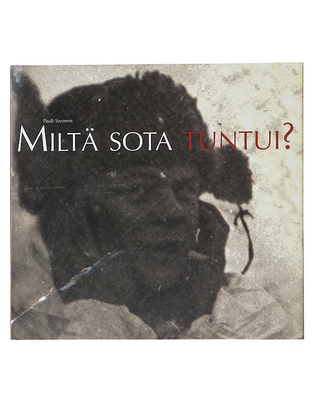 Miltä sota tuntui? : veteraanit G. A. Serlachius -museossa 1.3.2008-13.9.2009 - Pauli Sivonen - Historiakirjat - 10105499103 - 0