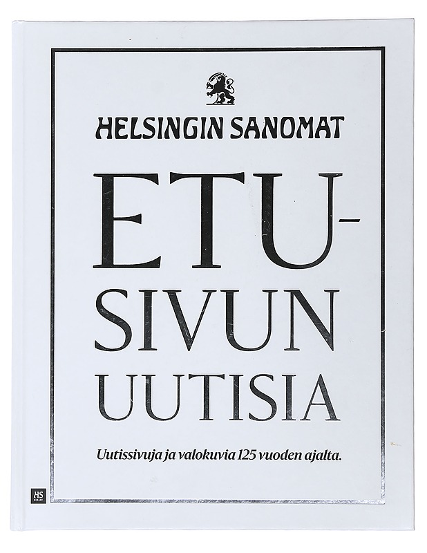Etusivun uutisia : Helsingin Sanomat : uutissivuja ja valokuvia 125 vuoden ajalta - Hämäläinen, Unto - Historiakirjat - 10105499242 - 0