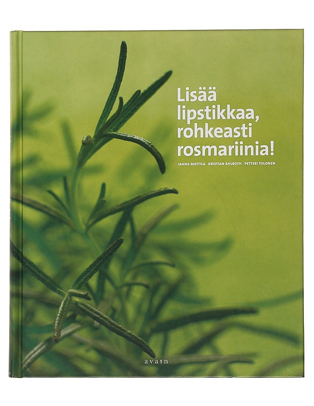 Lisää lipstikkaa, rohkeasti rosmariinia! - Mattila, Jaana - Tietokirjat ja oppaat - 10105499770 - 0
