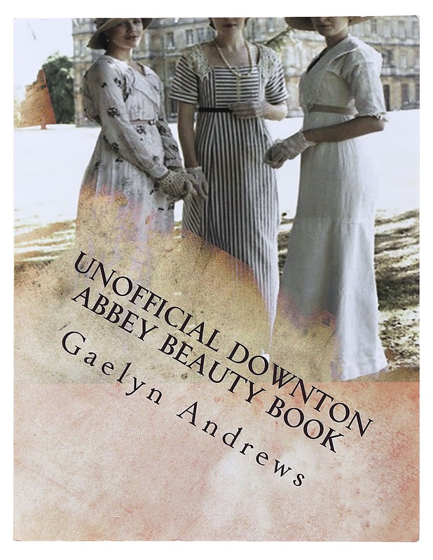 Unofficial Downton Abbey Beauty Book - Gaelyn Andrews - Historiakirjat - 10105499938 - 0