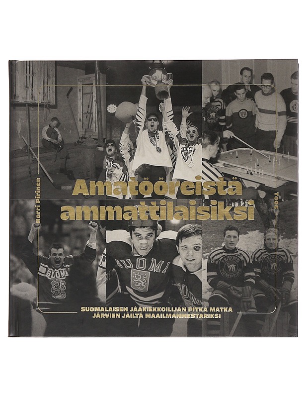 Amatööreistä ammattilaisiksi : suomalaisen jääkiekkoilijan pitkä matka järvien jäiltä maailmanmestariksi - Pirinen, Harri - Historiakirjat - 10105500318 - 0