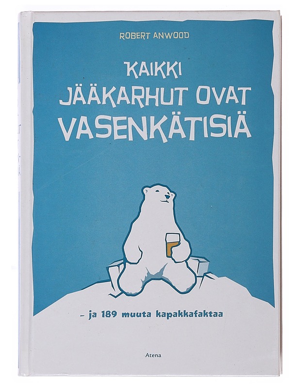 Kaikki jääkarhut ovat vasenkätisiä ja 189 muuta kapakkafaktaa - Anwood, Robert - Romaanit ja novellit - 10105500683 - 0