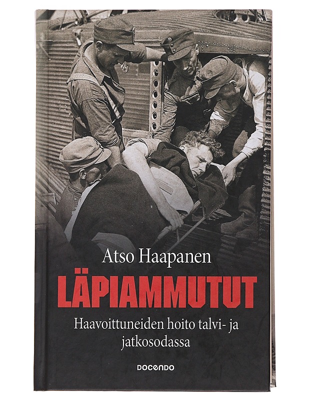 Läpiammutut : haavoittuneiden hoito talvi- ja jatkosodassa - Atso Haapanen - Historiakirjat - 10105500763 - 0
