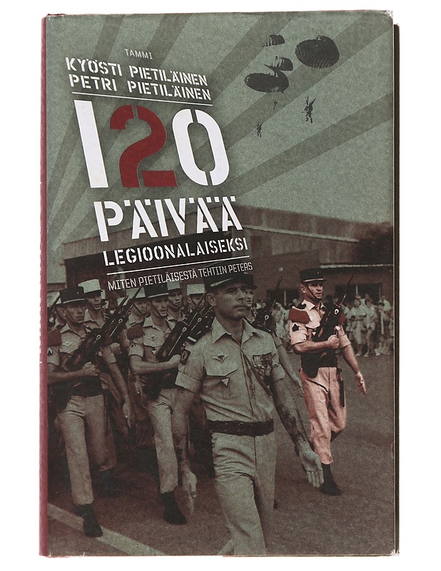 120 päivää legioonalaiseksi : miten Pietiläisestä tehtiin Peters - Pietiläinen, Kyösti - Elämäkerrat ja muistelmat - 10105501026 - 0