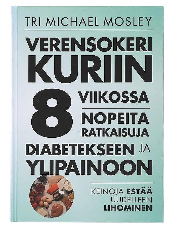 Verensokeri kuriin 8 viikossa : nopeita ratkaisuja diabetekseen ja ylipainoon - Mosley, Michael - Tietokirjat ja oppaat - 10105501203 - 0