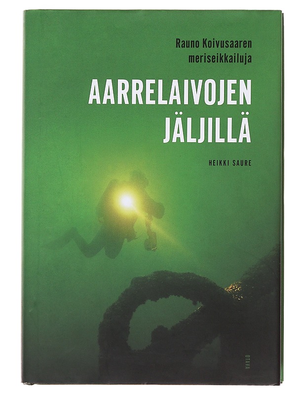 Aarrelaivojen jäljillä : Rauno Koivusaaren meriseikkailuja - Saure, Heikki - Elämäkerrat ja muistelmat - 10105501322 - 0