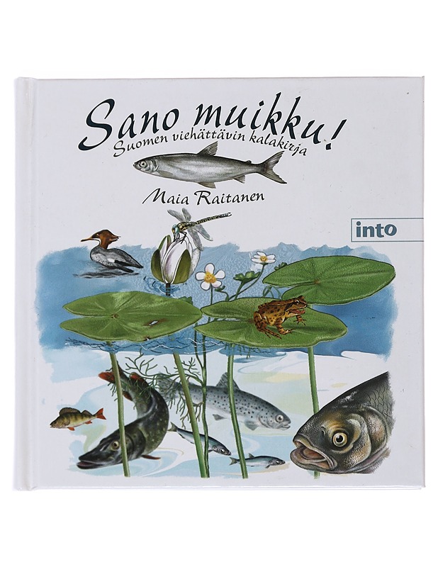Sano muikku! : Suomen viehättävin kalakirja - Maia Raitanen - Tietokirjat ja oppaat - 10105501373 - 0