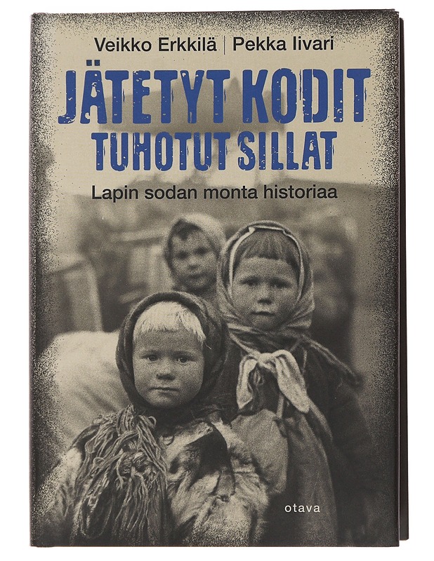 Jätetyt kodit, tuhotut sillat : Lapin sodan monta historiaa - Erkkilä, Veikko - Elämäkerrat ja muistelmat - 10105501584 - 0