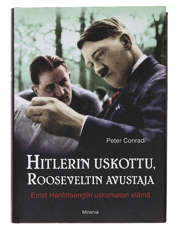 Hitlerin uskottu, Rooseveltin avustaja : Ernst Hanfstaenglin uskomaton elämä - Conradi, Peter - Elämäkerrat ja muistelmat - 10105502789 - 0