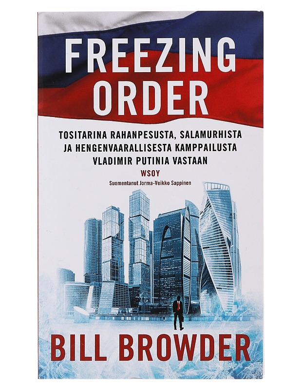 Freezing order : tositarina rahanpesusta, salamurhista ja hengenvaarallisesta kamppailusta Vladimir Putinia vastaan - Browder, Bill - Elämäkerrat ja muistelmat - 10105502933 - 0