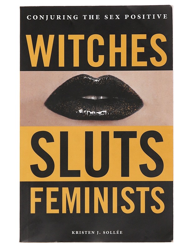 Witches, sluts, feminists : conjuring the sex positive - Sollée, Kristen J. - Historiakirjat - 10105502939 - 0