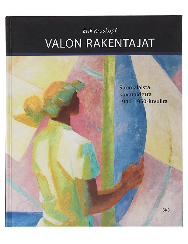 Valon rakentajat : suomalaista kuvataidetta 1940-1950-luvuilta - Kruskopf, Erik - Historiakirjat - 10105502946 - 0