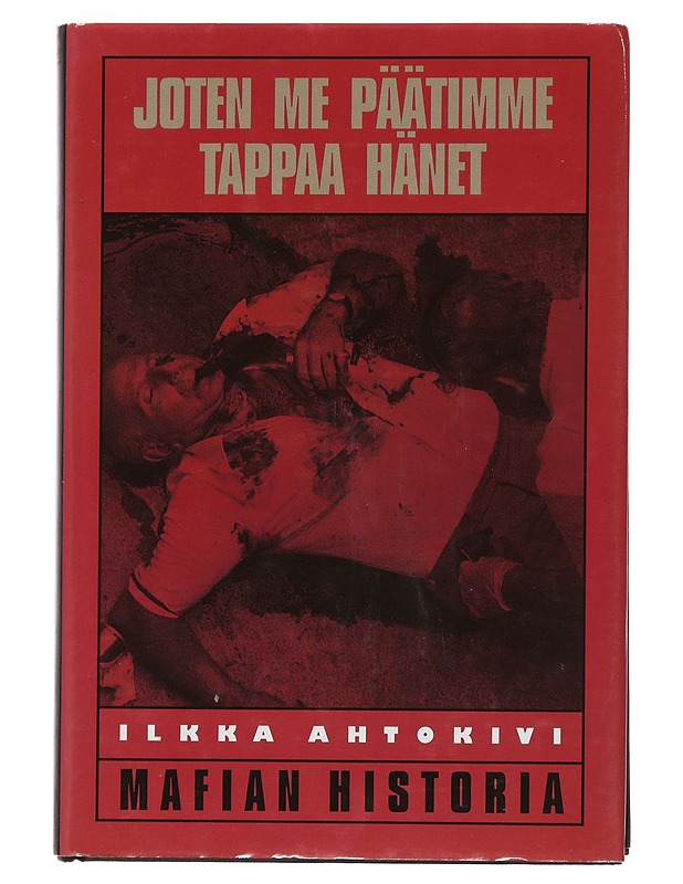 Joten me päätimme tappaa hänet : mafian Historia - Ilkka Ahtokivi - Historiakirjat - 10105502960 - 0