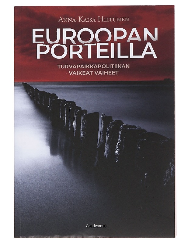 Euroopan porteilla : turvapaikkapolitiikan vaikeat vaiheet - Anna-Kaisa Hiltunen - Historiakirjat - 10105503171 - 0