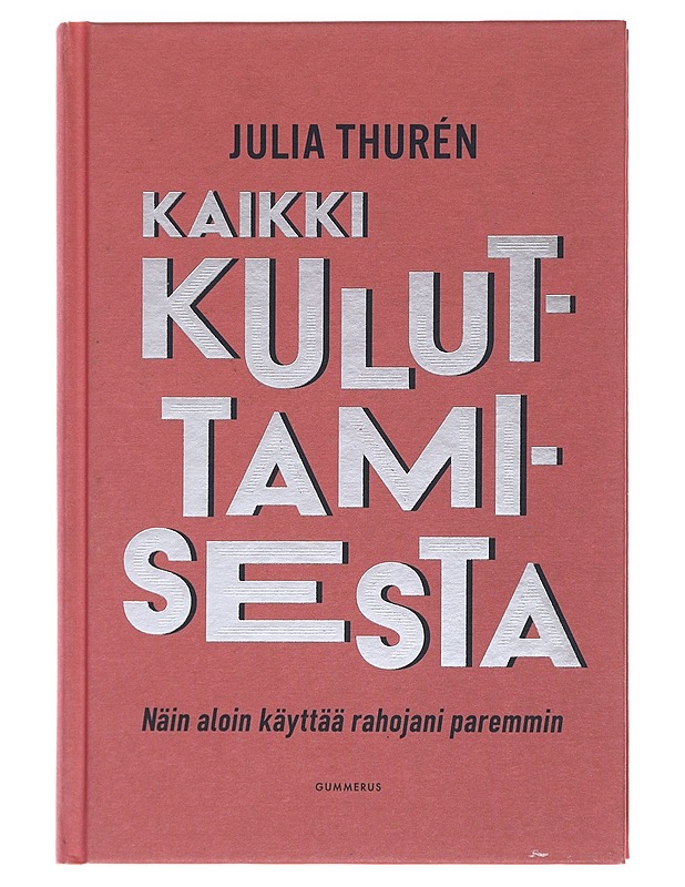 Kaikki kuluttamisesta : näin aloin käyttää rahojani paremmin - Julia Thurén - Tietokirjat ja oppaat - 10105503289 - 0