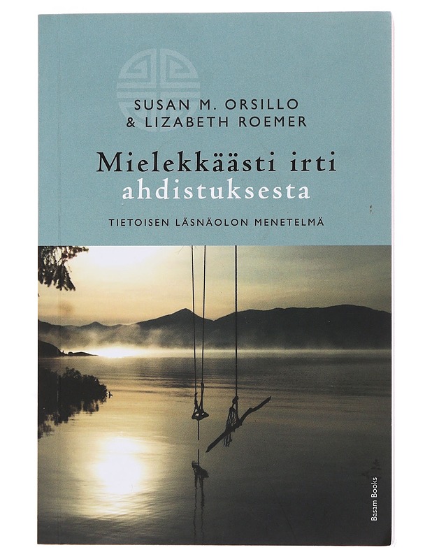Mielekkäästi irti ahdistuksesta : tietoisen läsnäolon menetelmä - Orsillo, Susan M. - Tietokirjat ja oppaat - 10105503739 - 0