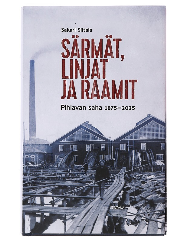 Särmät, linjat ja raamit : Pihlavan saha 1875-2025 - Siltala, Sakari - Historiakirjat - 10105503805 - 0