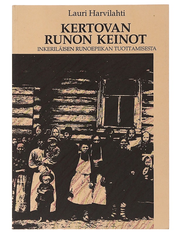 Kertovan runon keinot : inkeriläisen runoepiikan tuottamisesta - Lauri Harvilahti - Runot ja näytelmät - 10105503832 - 0