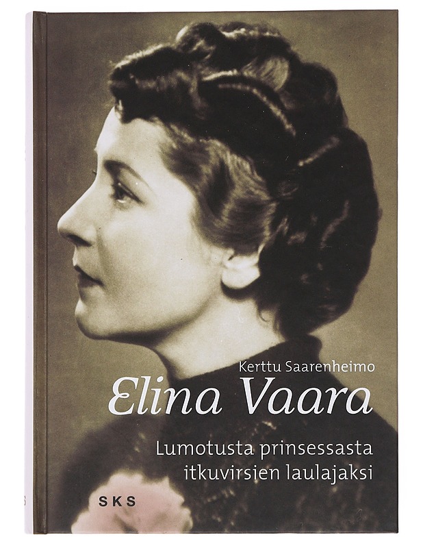 Elina Vaara : lumotusta prinsessasta itkuvirsien laulajaksi - Saarenheimo, Kerttu - Elämäkerrat ja muistelmat - 10105504345 - 0