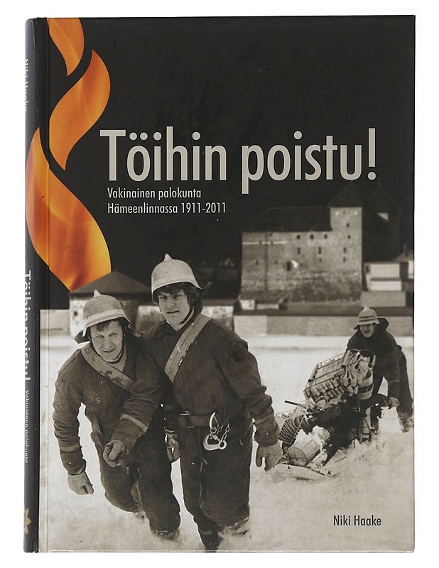 Töihin poistu! : vakinainen palokunta Hämeenlinnassa 1911-2011 - Niki Haake - Historiakirjat - 10105505583 - 0