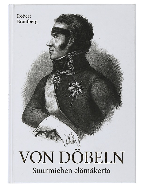 Von Döbeln : suurmiehen elämäkerta - Brantberg, Robert - Elämäkerrat ja muistelmat - 10105505799 - 0