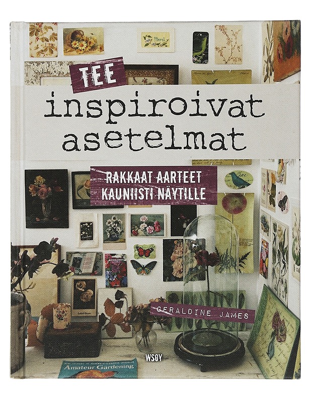 Tee inspiroivat asetelmat : rakkaat aarteet kauniisti näytille - James, Geraldine - Sisustuskirjat - 10105505926 - 0