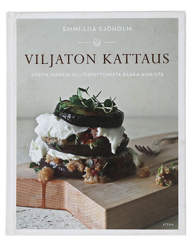 Viljaton kattaus : upeita makuja gluteenittomista raaka-aineista - Sjöholm, Emmi-Liia - Ruokakirjat - 10105506125 - 0