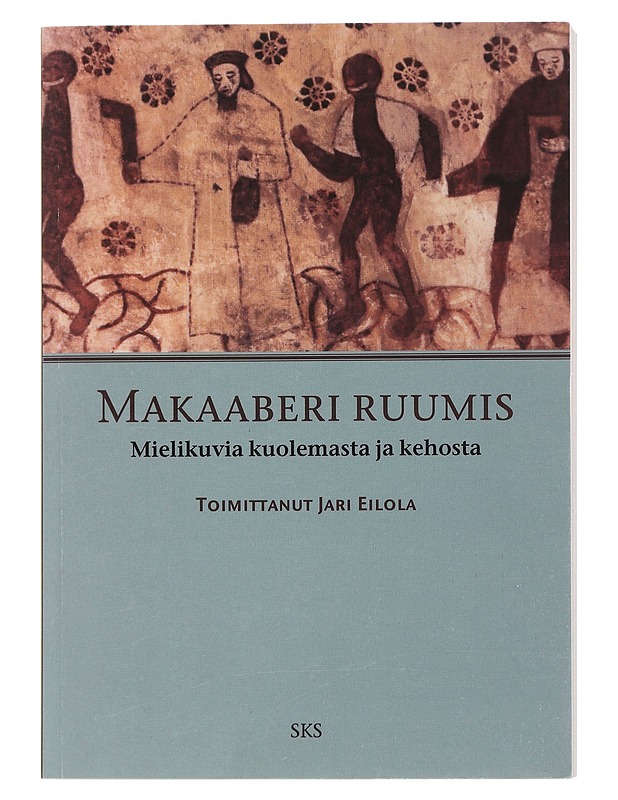 Makaaberi ruumis : mielikuvia kuolemasta ja kehosta - Eilola, Jari - Historiakirjat - 10105506175 - 0