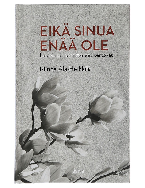 Eikä sinua enää ole : lapsensa menettäneet kertovat - Ala-Heikkilä, Minna - Tietokirjat ja oppaat - 10105506223 - 0