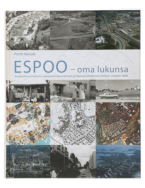 Espoo - oma lukunsa : kaupunkisuunnittelun, kaupunkirakentamisen ja kaavoitushallinnon kehitys vuoteen 2000 - Pertti Maisala - Historiakirjat - 10105506315 - 0