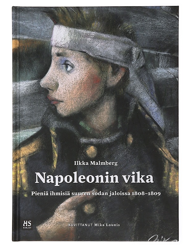 Napoleonin vika : pieniä ihmisiä suuren sodan jaloissa 1808-1809 - Malmberg, Ilkka - Historiakirjat - 10105506399 - 0