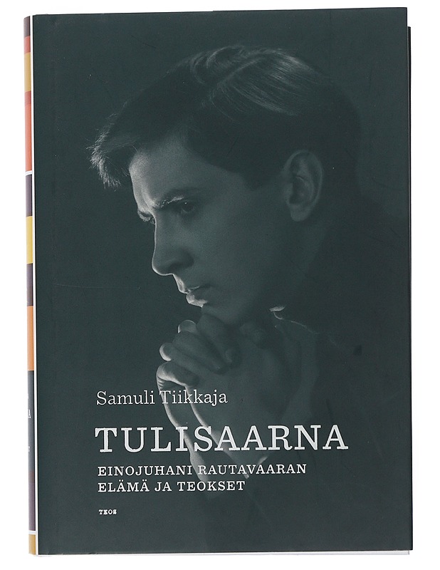 Tulisaarna : Einojuhani Rautavaaran elämä ja teokset - Tiikkaja, Samuli - Elämäkerrat ja muistelmat - 10105506573 - 0