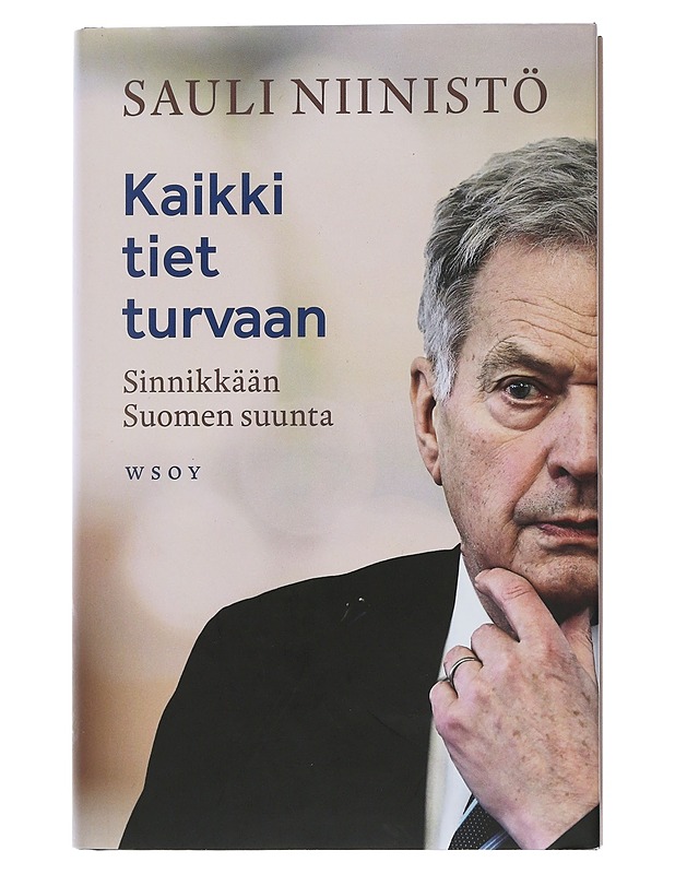 Kaikki tiet turvaan : sinnikkään Suomen suunta - Niinistö, Sauli - Elämäkerrat ja muistelmat - 10105507089 - 0