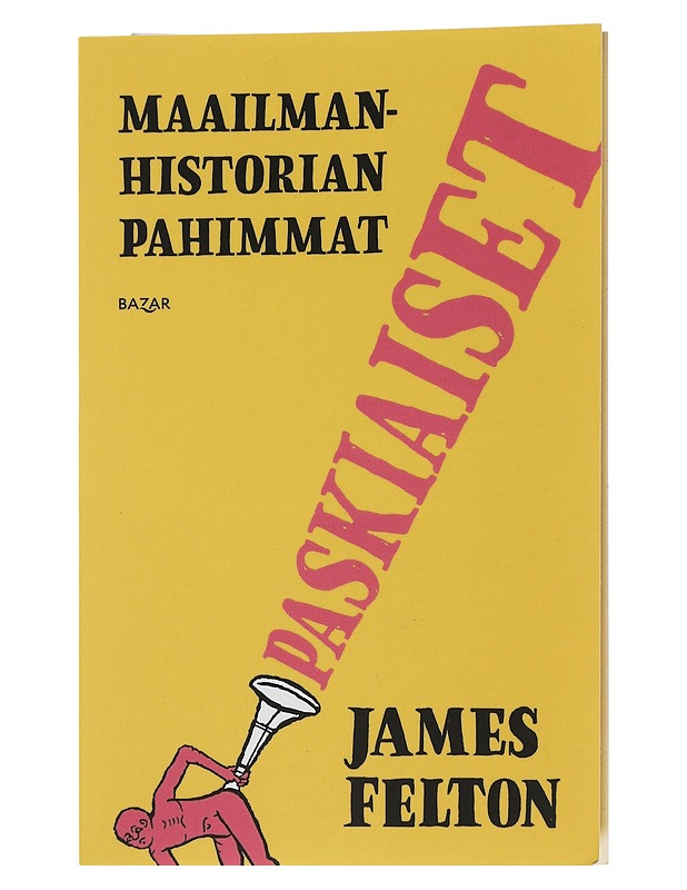 Maailmanhistorian pahimmat paskiaiset - Felton, James - Elämäkerrat ja muistelmat - 10105507384 - 0