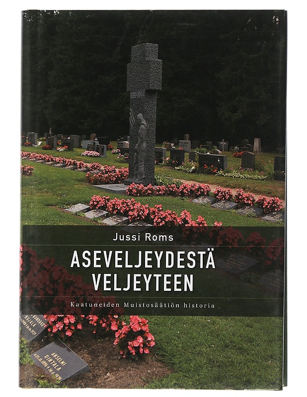 Aseveljeydestä veljeyteen : Kaatuneiden muistosäätiön historia - Jussi Roms - Historiakirjat - 10105507451 - 0