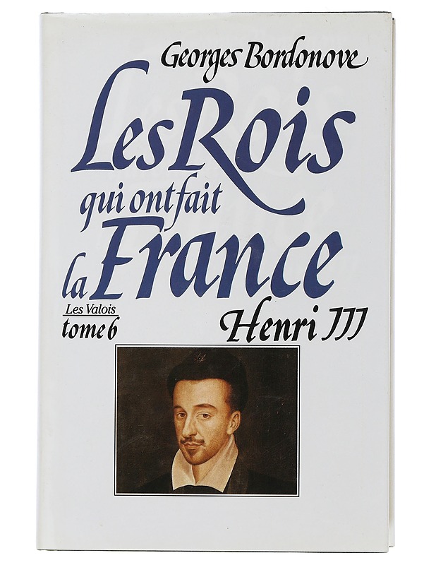 The kings who made France : Volume 6 : Henri III - Bordonove georges - Elämäkerrat ja muistelmat - 10105507623 - 0